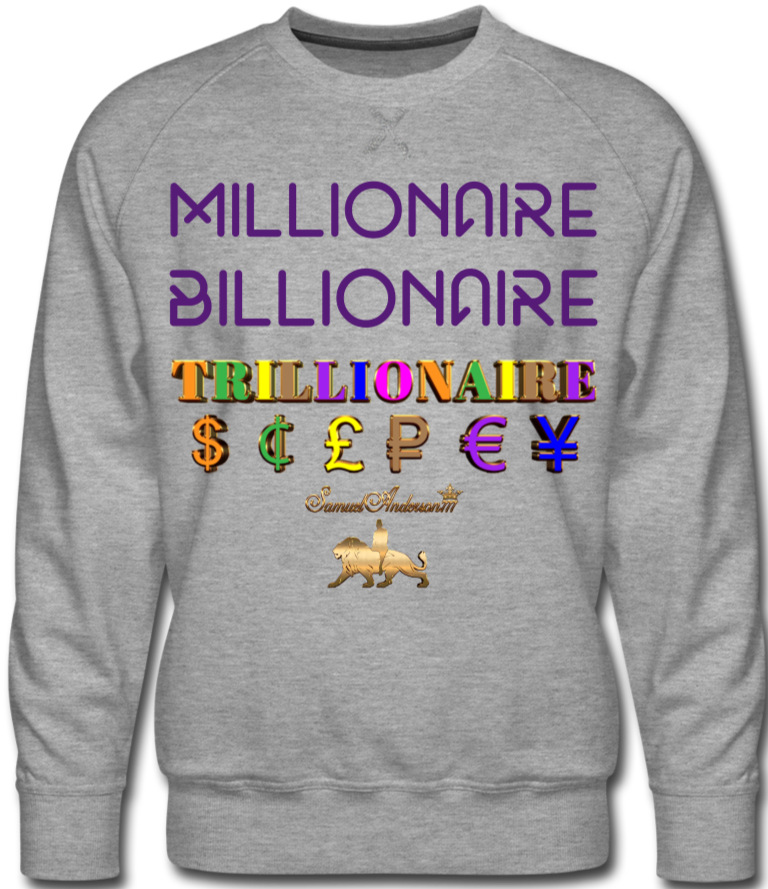 Millionaire-Billionaire-Trillionaire Men’s Premium Sweatshirt - heather gray