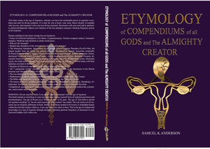 ETYMOLOGY of COMPENDIUMS of all GODS and The ALMIGHTY CREATOR  - Size: 6X9 (Paperback) 460 page book