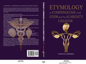 ETYMOLOGY of COMPENDIUMS of all GODS and The ALMIGHTY CREATOR  - Size: 6X9 (Paperback) 460 page book