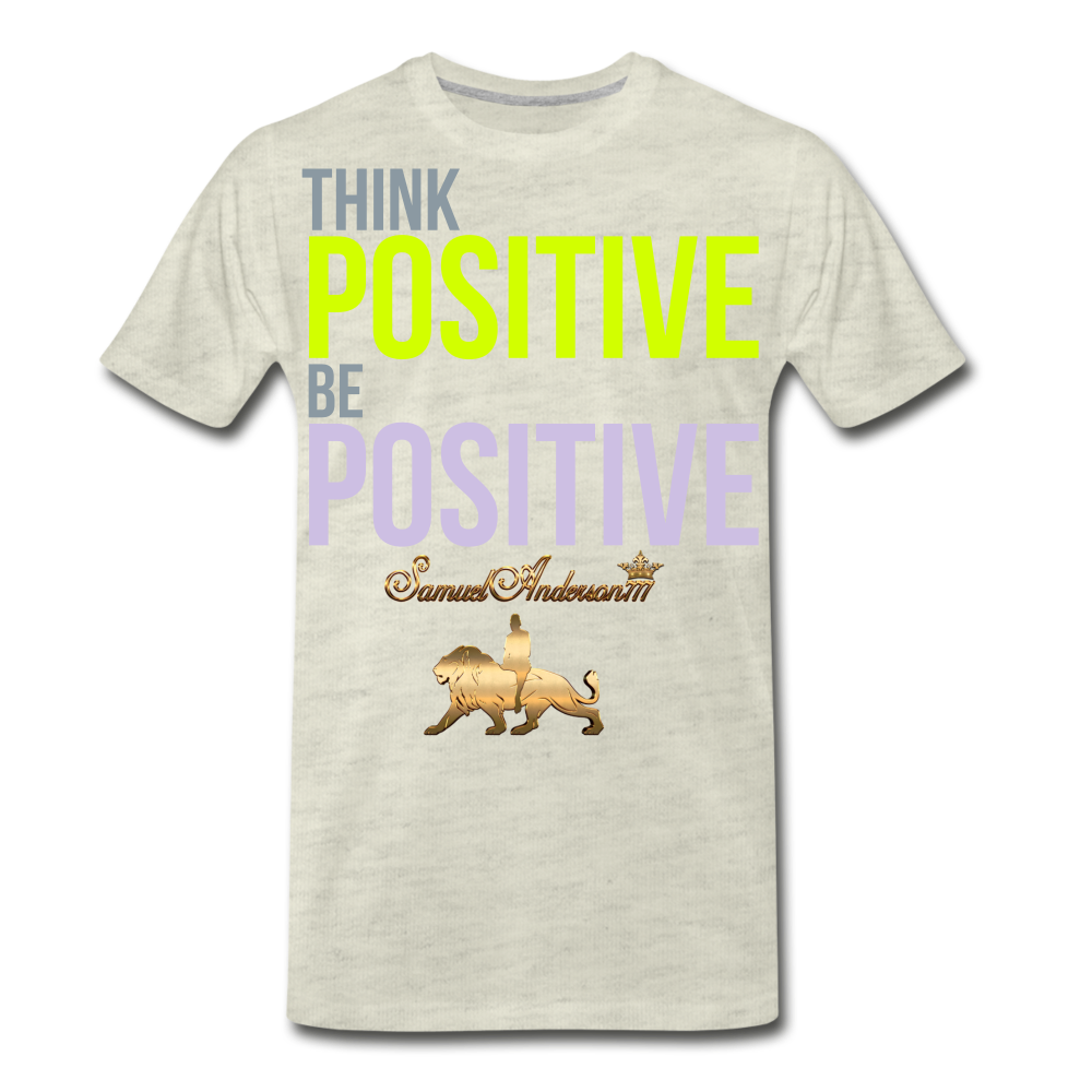 Think Positive Be Positive Men's Premium T-Shirt - heather oatmeal