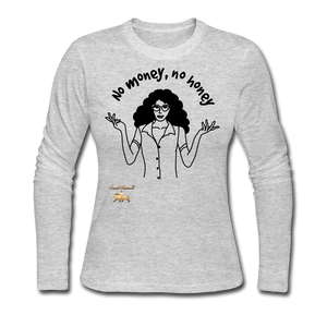 No Money, No Honey Women's Long Sleeve Jersey T-Shirt - gray