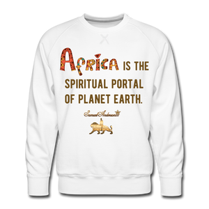 Africa is The Spiritual Portal of The Earth Men’s Premium Sweatshirt - white